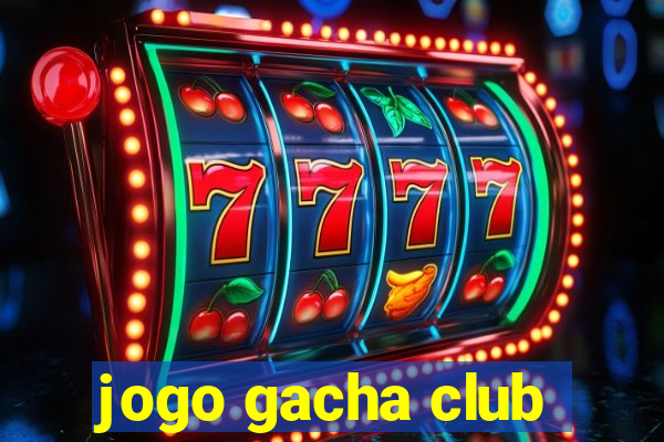 jogo gacha club